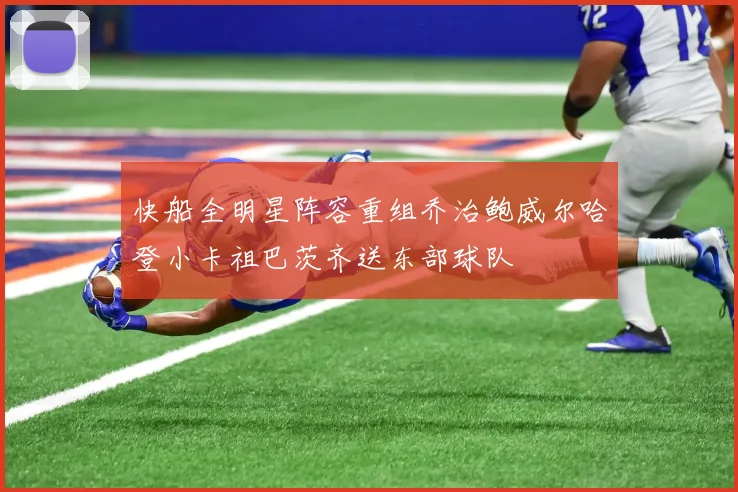 快船全明星阵容重组乔治鲍威尔哈登小卡祖巴茨齐送东部球队