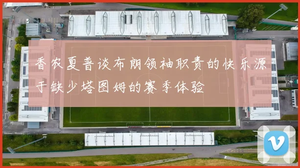 香农夏普谈布朗领袖职责的快乐源于缺少塔图姆的赛季体验